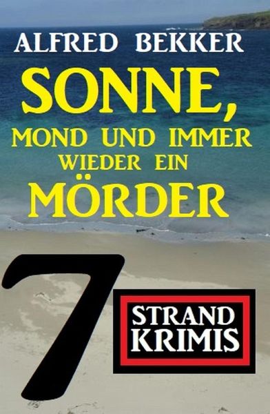 Sonne, Mond und immer wieder ein Mörder: 7 Strand Krimis (eBook, ePUB) Sonne, Mond und immer wieder ein Mörder: 7 Strand Krimis (eBook, ePUB)