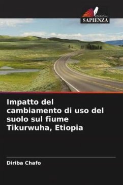 Impatto del cambiamento di uso del suolo sul fiume Tikurwuha, Etiopia - Chafo, Diriba