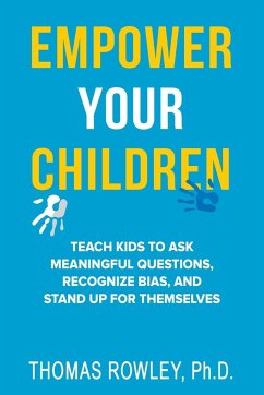 Empower Your Children - Teach kids to ask meaningful questions, recognize bias, and stand up for themselves - Rowley, Thomas H