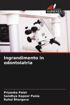 Ingrandimento in odontoiatria - Palat, Priyanka;Punia, Sandhya Kapoor;Bhargava, Rahul