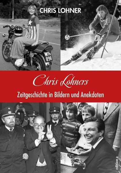 Chris Lohners Zeitgeschichte in Bildern und Anekdoten Chris Lohners Zeitgeschichte in Bildern und Anekdoten