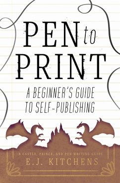 Pen to Print: A Beginner's Guide to Self-Publishing (eBook, ePUB) - Kitchens, E. J.