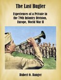 The Last Bugler: Experiences of a Private in the 79th Infantry Division, Europe, World War II (eBook, ePUB)
