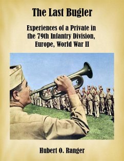 The Last Bugler: Experiences of a Private in the 79th Infantry Division, Europe, World War II (eBook, ePUB) - Ranger, Hubert O.