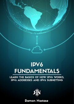 IPv6 Fundamentals: Learn the Basics of How IPv6 Works, IPv6 Addresses and IPv6 Subnetting (Computer Networking, #2) (eBook, ePUB) - Nastase, Ramon