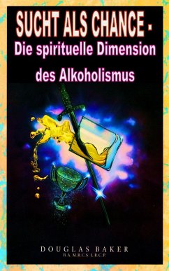 Sucht als Chance - Die spirituelle Dimension des Alkoholismus (eBook, ePUB) - Baker, Douglas M.
