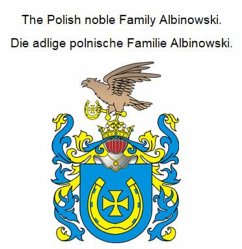 The Polish noble Family Albinowski. Die adlige polnische Familie Albinowski. (eBook, ePUB)