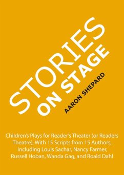 Stories on Stage: Children's Plays for Reader's Theater (or Readers Theatre), With 15 Scripts from 15 Authors, Including Louis Sachar, Nancy Farmer, Russell Hoban, Wanda Gag, and Roald Dahl (eBook, ePUB) - Shepard, Aaron