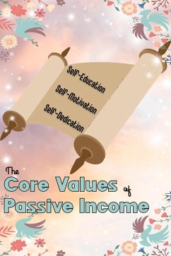 The Core Values of Passive Income: Self-Education, Self-Motivation, Self-Dedication (MFI Series1, #165) (eBook, ePUB) - King, Joshua