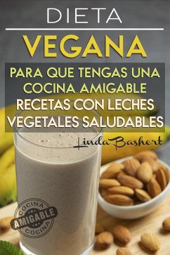 Cover Recetas con Leches Vegetales Saludables, Dieta Vegana para que tengas una Cocina Amigable (eBook, ePUB)
