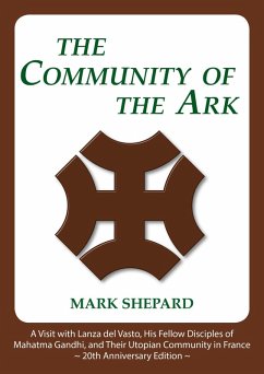 The Community of the Ark: A Visit with Lanza del Vasto, His Fellow Disciples of Mahatma Gandhi, and Their Utopian Community in France (20th Anniversary Edition) (eBook, ePUB) - Shepard, Mark
