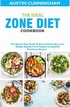 Cover The Ideal Zone Diet Cookbook; The Superb Diet Guide To Burn Calories And Lose Weight Rapidly For A Healthy Living With Nutritious Recipes (eBook, ePUB)