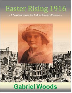 Easter Rising 1916 A Family Answers the Call for Ireland`s Freedom (eBook, ePUB) - Woods, Gabriel