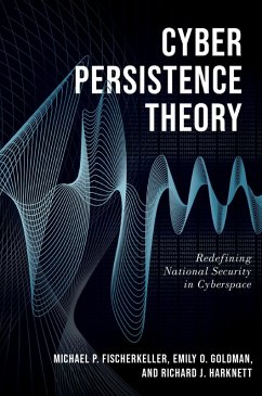 Cyber Persistence Theory (eBook, ePUB) - Fischerkeller, Michael P.; Goldman, Emily O.; Harknett, Richard J.