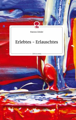 Erlebtes - Erlauschtes. Life is a Story - story.one - Zeisler, Hannes