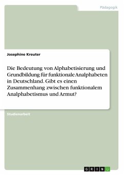 Die Bedeutung von Alphabetisierung und Grundbildung für funktionale Analphabeten in Deutschland. Gibt es einen Zusammenhang zwischen funktionalem Analphabetismus und Armut?