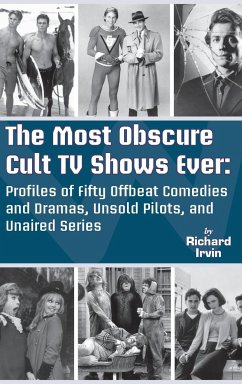 The Most Obscure Cult TV Shows Ever - Profiles of Fifty Offbeat Comedies and Dramas, Unsold Pilots, and Unaired Series (hardback) - Irvin, Richard