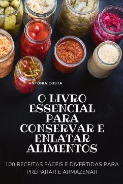 O LIVRO ESSENCIAL PARA CONSERVAR E ENLATAR ALIMENTOS - Antônia Costa