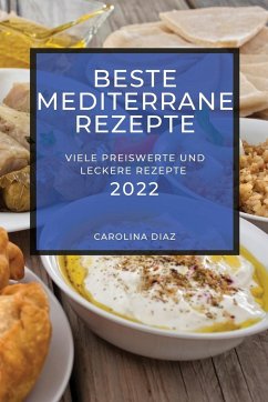 BESTE MEDITERRANE REZEPTE 2022 - Diaz, Carolina