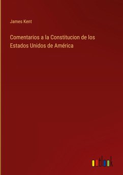 Comentarios a la Constitucion de los Estados Unidos de América - Kent, James