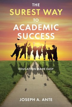 The Surest Way to Academic Success: Education Made Easy - Ante, Joseph A.