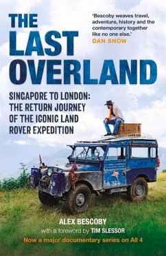 The Last Overland: Singapore to London: The Return Journey of the Iconic Land Rover Expedition (with a Foreword by Tim Slessor) - Bescoby, Alex