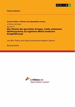 Die Theorie des gerechten Krieges. Letale autonome Waffensysteme als legitimes Mittel moderner Kriegsführung? - Lehmann, Florian