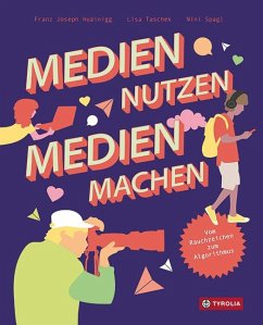 Medien nutzen - Medien machen - Huainigg, Franz-Joseph;Taschek, Lisa