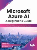 Microsoft Azure AI: A Beginner's Guide: Explore Azure Applied AI Services, Azure Cognitive Services and Azure Machine Learning with Practical Illustrations (eBook, ePUB)