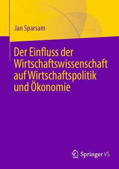 Der Einfluss der Wirtschaftswissenschaft auf Wirtschaftspolitik und Ökonomie (eBook, PDF) - Sparsam, Jan