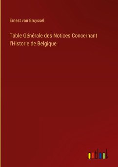 Table Générale des Notices Concernant l'Historie de Belgique