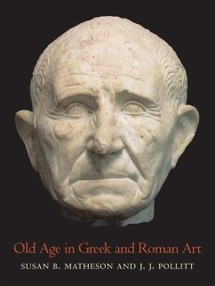 Old Age in Greek and Roman Art - Matheson, Susan B; Pollitt, J. J.