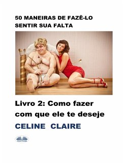 50 Maneiras De Fazê-Lo Sentir Sua Falta (eBook, ePUB) - Claire, Celine