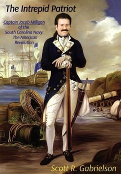 The Intrepid Patriot - Captain Jacob Milligan of the South Carolina Navy - Gabrielson, Scott
