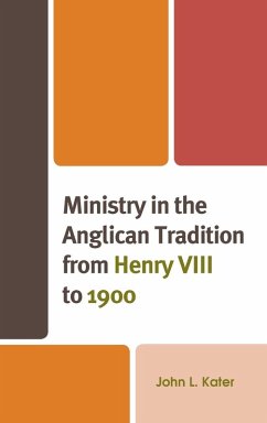 Ministry in the Anglican Tradition from Henry VIII to 1900 - Kater, John L., Ming Hua Theological College and Professor Emeritus,