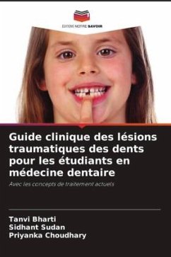 Guide clinique des lésions traumatiques des dents pour les étudiants en médecine dentaire - Bharti, Tanvi;Sudan, Sidhant;Choudhary, Priyanka