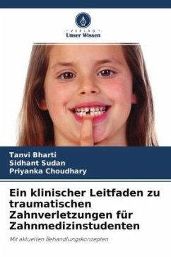 Ein klinischer Leitfaden zu traumatischen Zahnverletzungen für Zahnmedizinstudenten - Bharti, Tanvi;Sudan, Sidhant;Choudhary, Priyanka