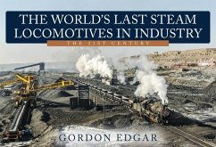 The World's Last Steam Locomotives in Industry: The 21st Century - Edgar, Gordon