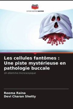 Les cellules fantômes : Une piste mystérieuse en pathologie buccale - Raina, Reema;Shetty, Devi Charan