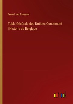 Table Générale des Notices Concernant l'Historie de Belgique