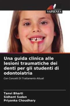 Una guida clinica alle lesioni traumatiche dei denti per gli studenti di odontoiatria - Bharti, Tanvi;Sudan, Sidhant;Choudhary, Priyanka