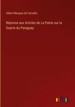 Réponse aux Articles de La Patrie sur la Guerre du Paraguay - Carvalho, Albert Marques de