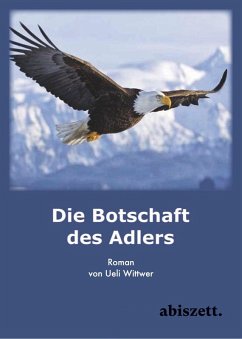 Die Botschaft des Adlers (eBook, ePUB) - Wittwer, Ueli