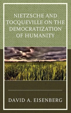 Nietzsche and Tocqueville on the Democratization of Humanity - Eisenberg, David A.