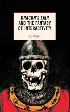 Dragon's Lair and the Fantasy of Interactivity - Clarke, Mj
