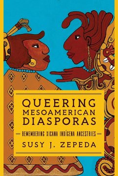 Queering Mesoamerican Diasporas - Zepeda, Susy J.