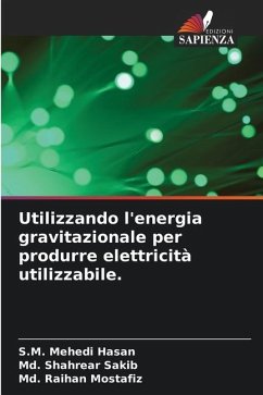 Utilizzando l'energia gravitazionale per produrre elettricità utilizzabile. - Hasan, S.M. Mehedi;Sakib, Md. Shahrear;Mostafiz, Md. Raihan