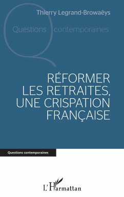 Réformer les retraites, une crispation française - Legrand-Browaëys, Thierry