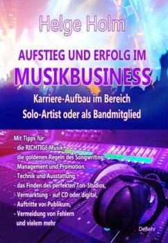 AUFSTIEG UND ERFOLG IM MUSIKBUSINESS - Karriere-Aufbau im Bereich Solo-Artist oder als Bandmitglied - Holm, Helge