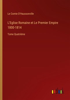 L'Eglise Romaine et Le Premier Empire 1800-1814 - D'Haussonville, Le Comte